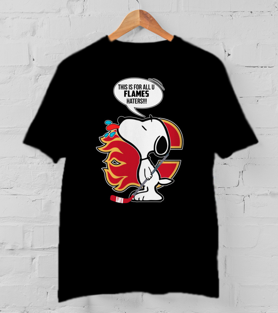 Snoopy Hockey And Calgary Flames Fans This Is For All U Flames Haters T-Shirt