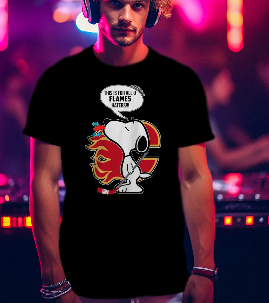 Snoopy Hockey And Calgary Flames Fans This Is For All U Flames Haters T-Shirt