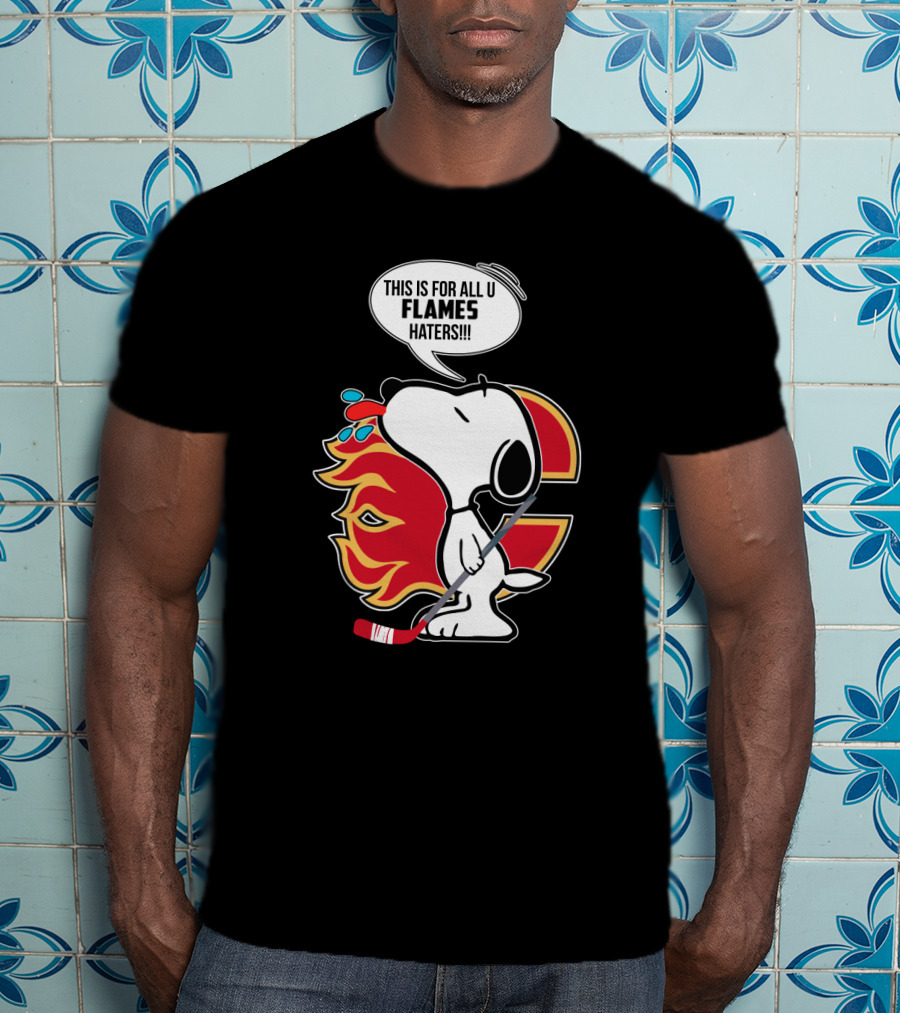 Snoopy Hockey And Calgary Flames Fans This Is For All U Flames Haters T-Shirt