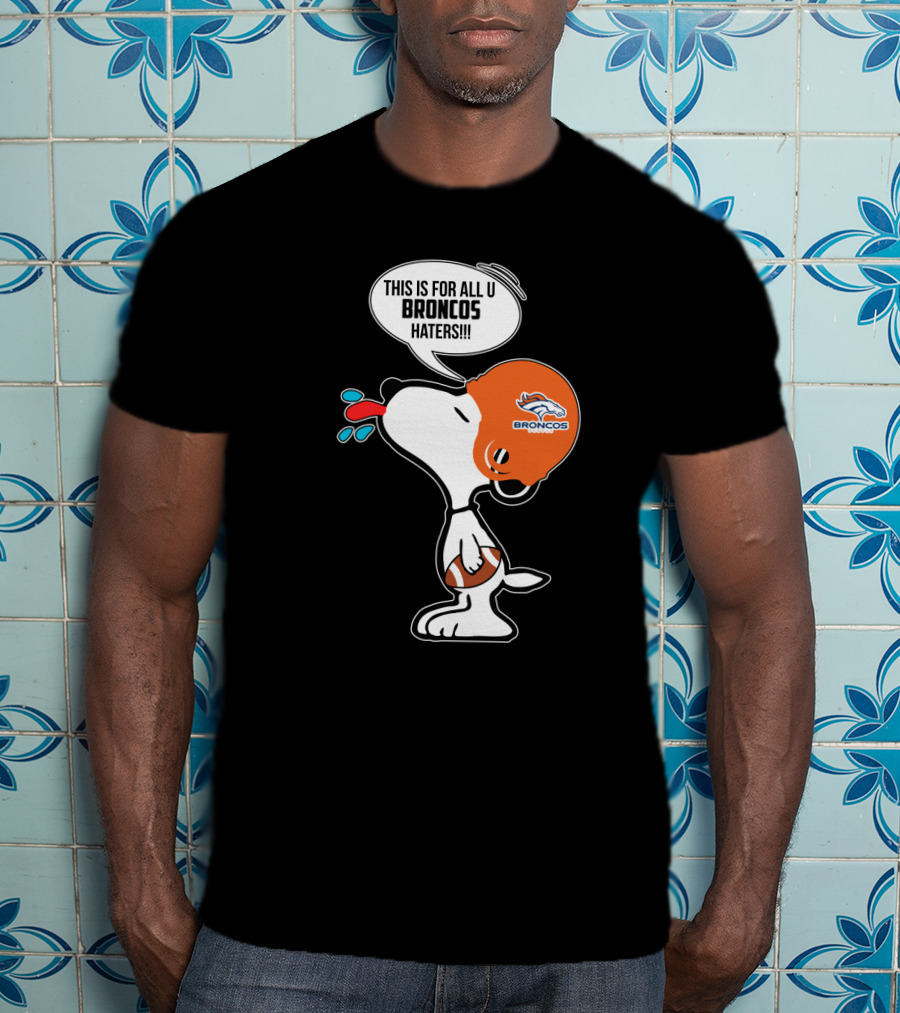 Snoopy This Is For All U Broncos Haters Denver Broncos Fans T-Shirt