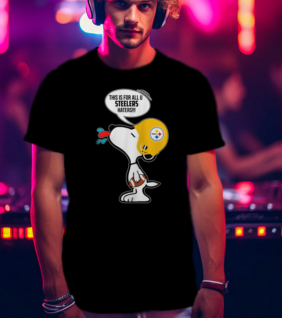 Snoopy This Is For All U Steelers Haters Pittsburgh Steelers Fans T-Shirt