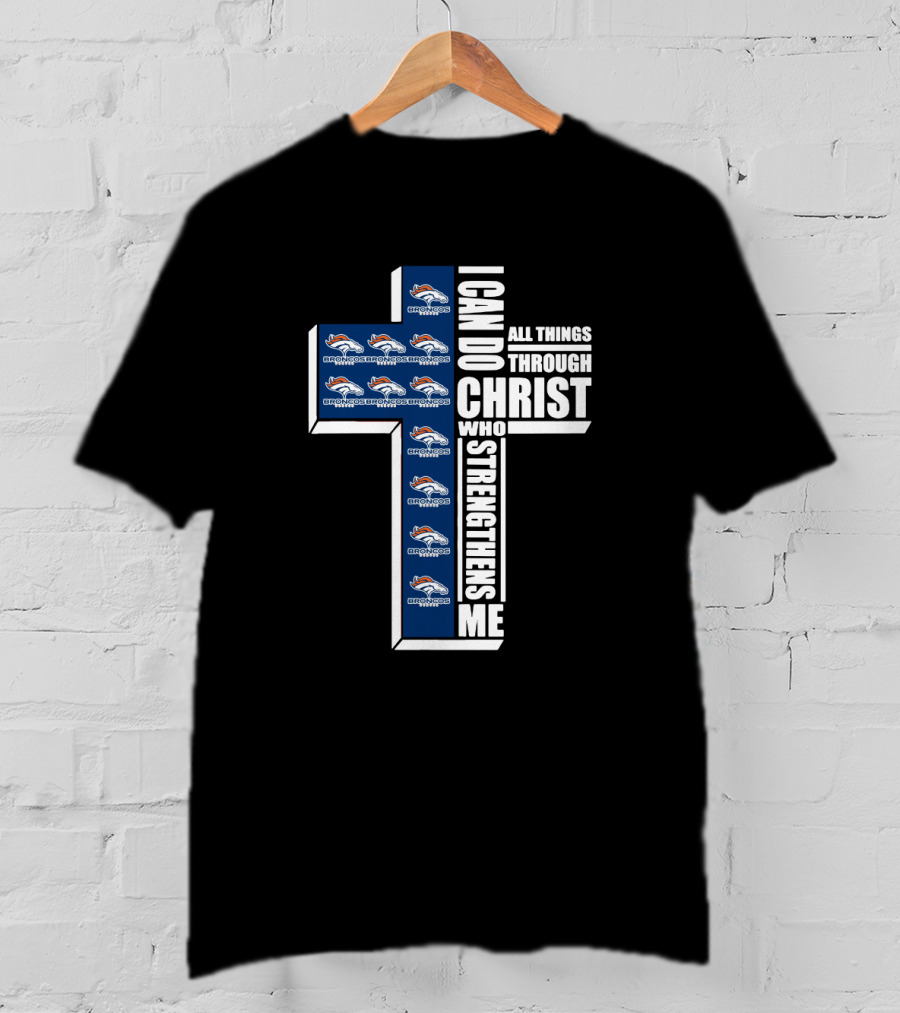 I Can Do All Things Through Christ Who Strengthens Me Broncos Logos Cross Christian Faith Statement T-Shirt