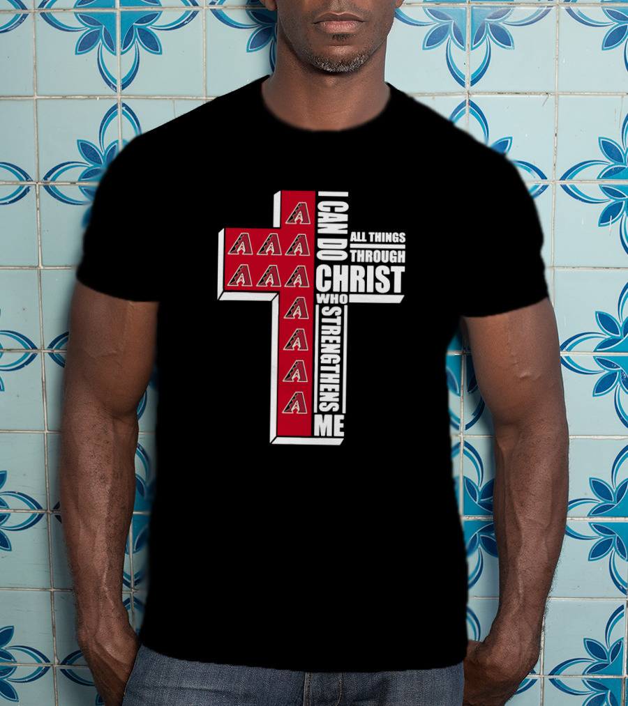 Arizona Diamondbacks Logo And Cross With I Can Do All Things Through Christ Who Strengthens Me T-Shirt