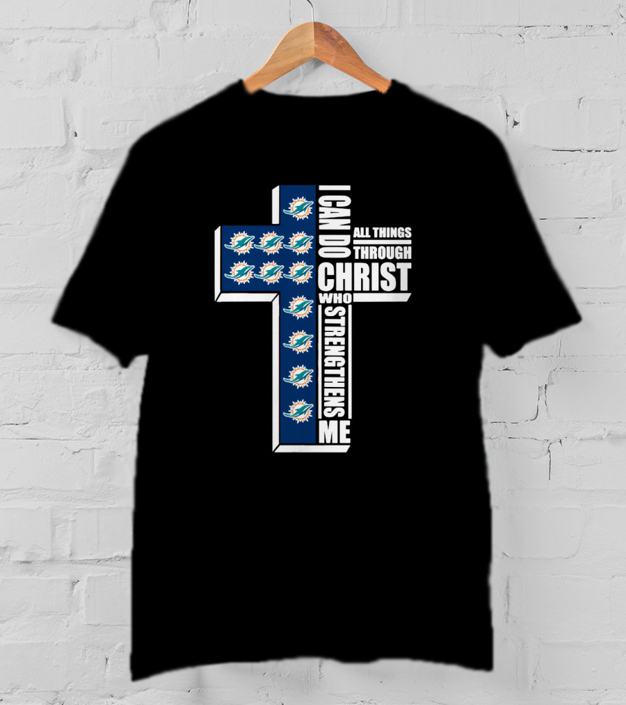 Miami Dolphins Cross With I Can Do All Things Through Christ Who Strengthens Me T-Shirt