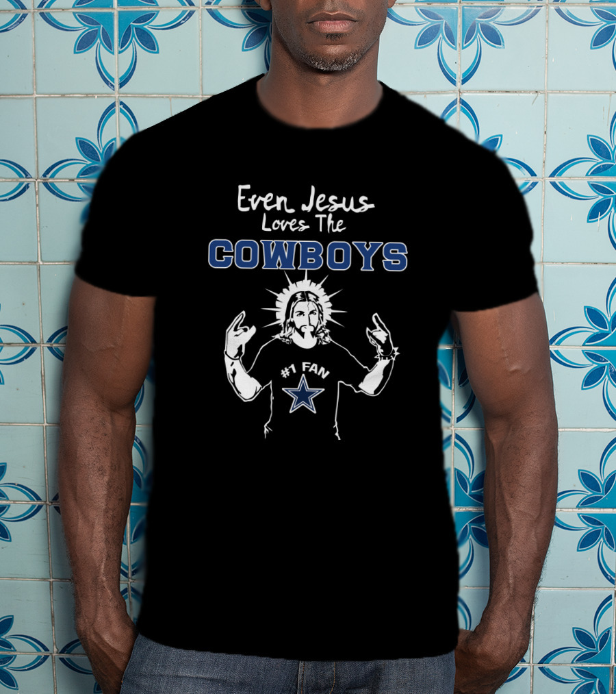 Even Jesus Loves The Cowboys #1 Fan T-Shirt