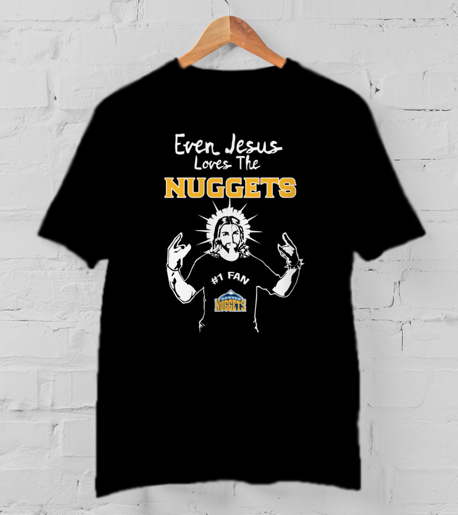 Even Jesus Loves The Nuggets #1 Fan Denver Nuggets T-Shirt
