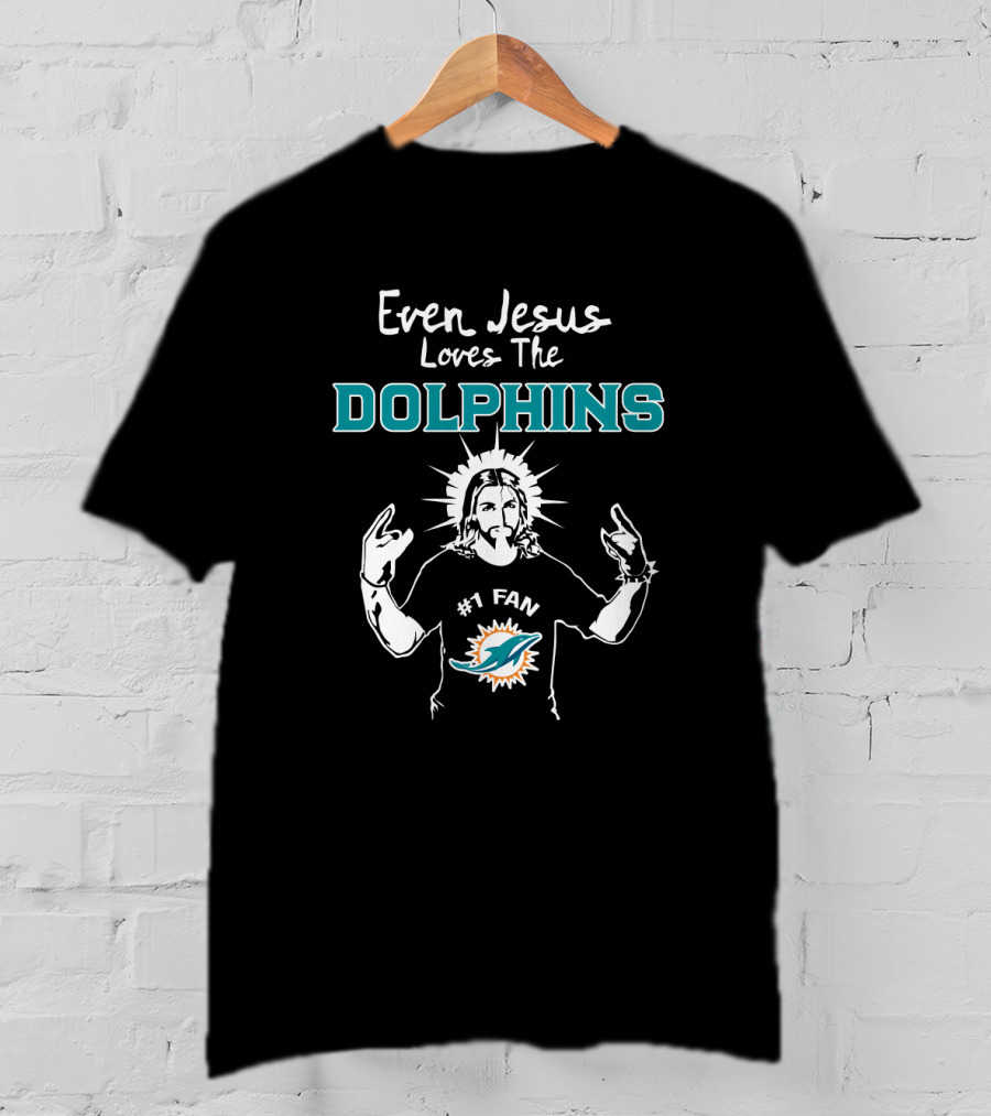Even Jesus Loves The Miami Dolphins #1 Fan Miami Dolphins T-Shirt