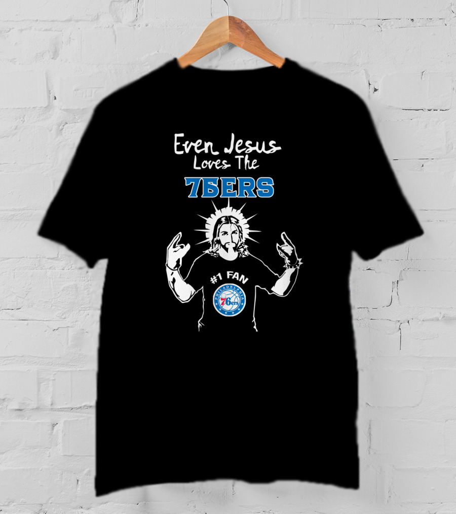 Even Jesus Loves The 76ers Philadelphia #1 Fan T-Shirt