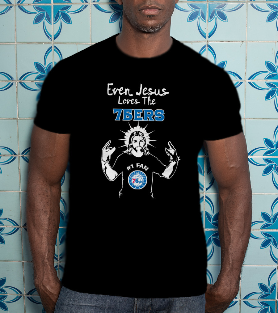 Even Jesus Loves The 76ers Philadelphia #1 Fan T-Shirt