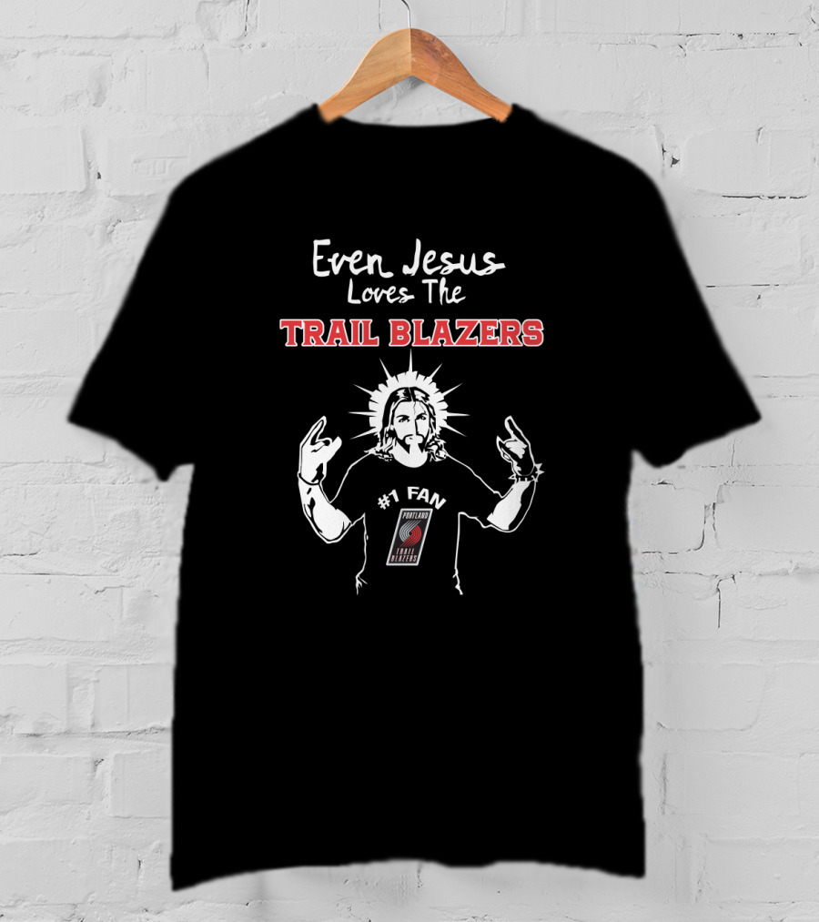 Even Jesus Loves The Trail Blazers Portland #1 Fan T-Shirt