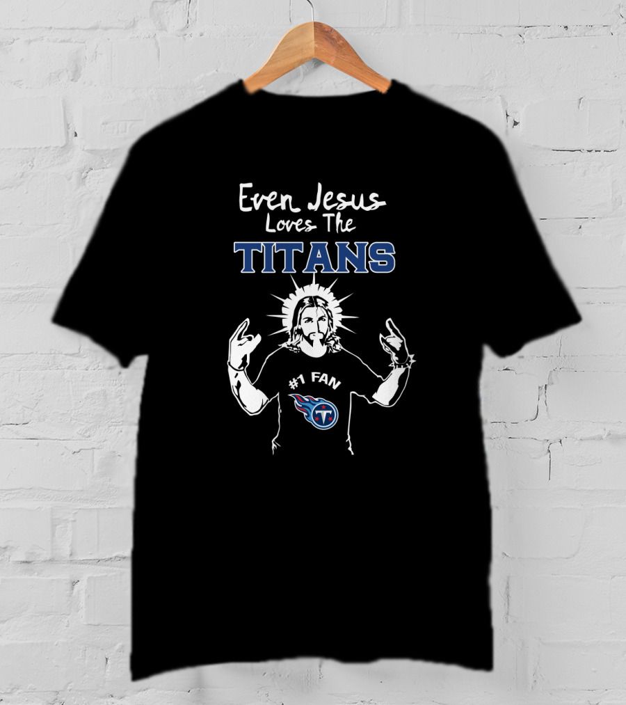 Even Jesus Loves The Titans Nfl #1 Fan Tennessee T-Shirt