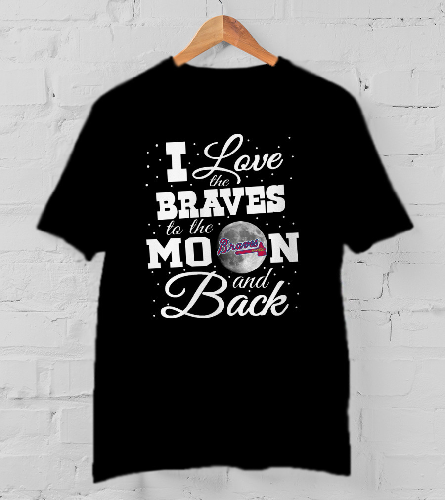 I Love The Braves To The Moon And Back Atlanta Braves T-Shirt