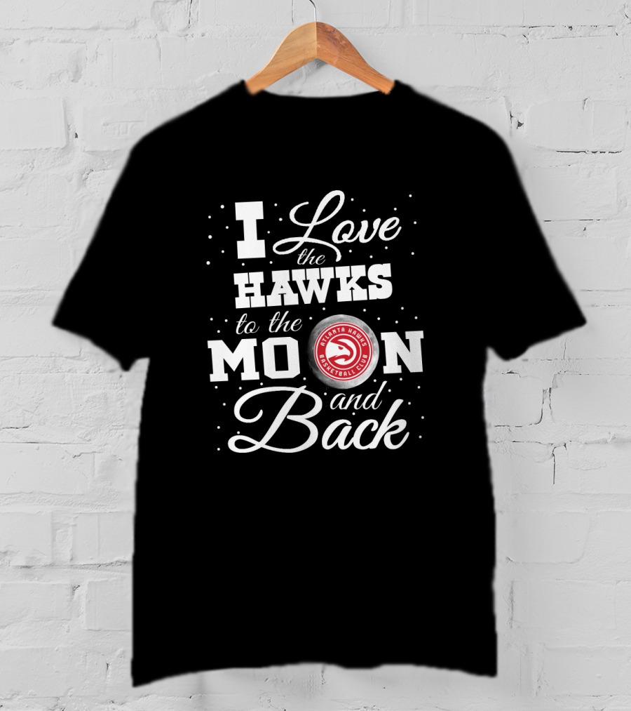 I Love The Atlanta Hawks Basketball Club To The Moon And Back T-Shirt