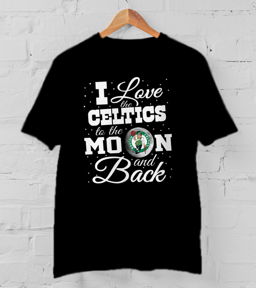 I Love The Celtics To The Moon And Back Boston Celtics T-Shirt
