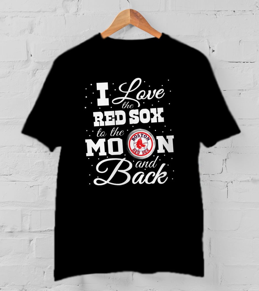 I Love The Boston Red Sox To The Moon And Back Logo Red Sox T-Shirt