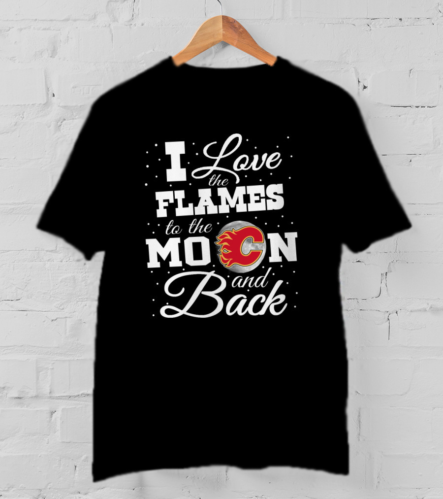 I Love The Calgary Flames To The Moon And Back With Flames T-Shirt