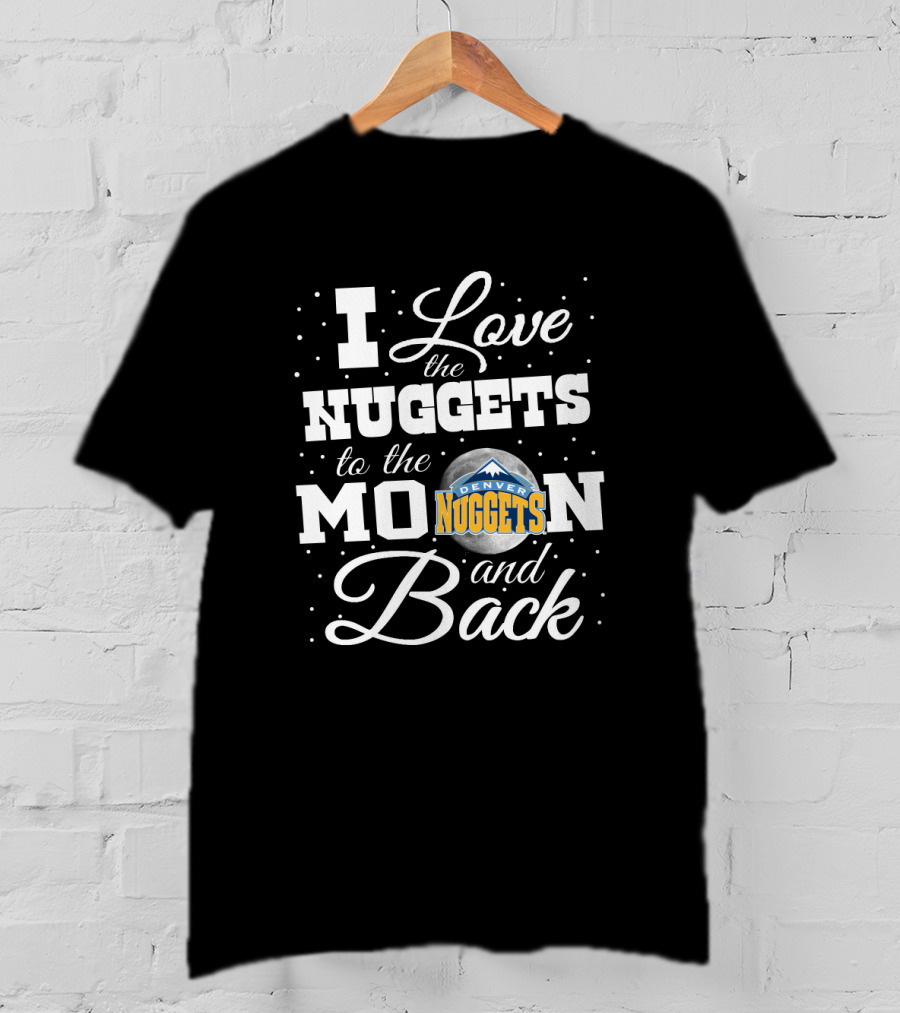 I Love The Denver Nuggets To The Moon And Back T-Shirt