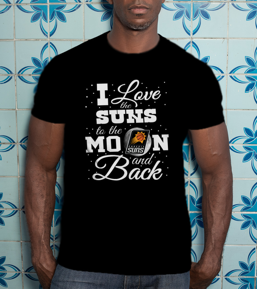 I Love The Suns To The Moon And Back Phoenix Suns T-Shirt