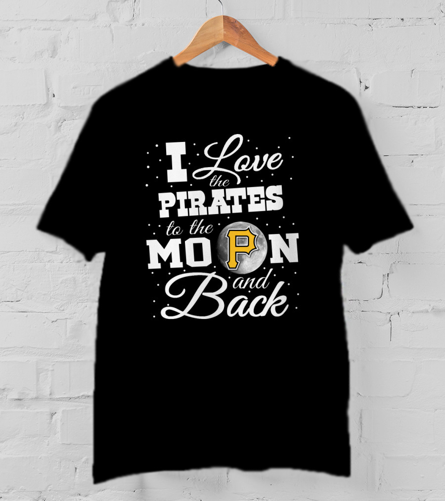 I Love The Pirates To The Moon And Back Pittsburgh P Fan T-Shirt