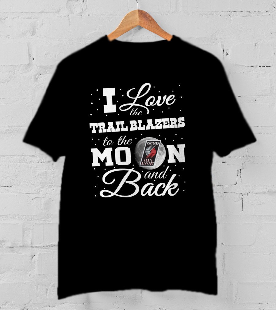 I Love The Trail Blazers To The Moon And Back Portland Trail Blazers T-Shirt