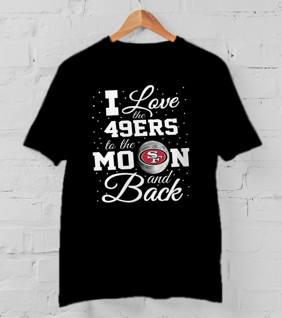 I Love The 49ers To The Moon And Back T-Shirt