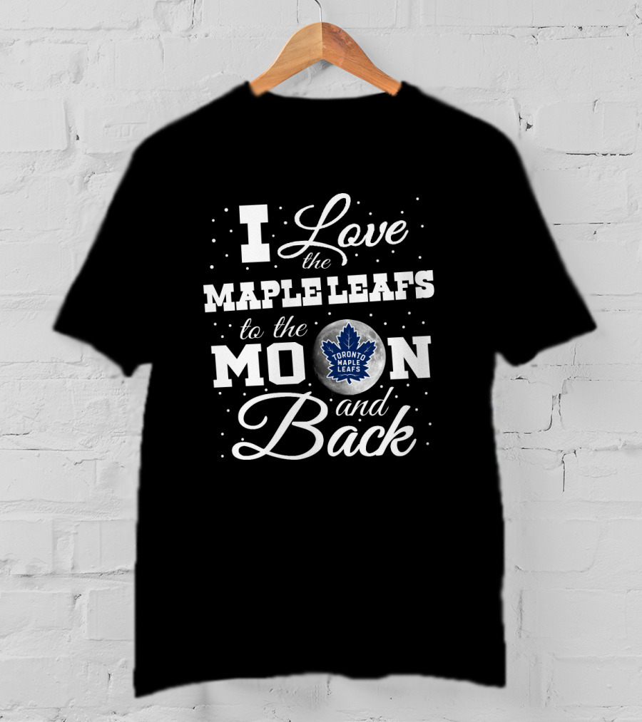 I Love The Toronto Maple Leafs To The Moon And Back T-Shirt