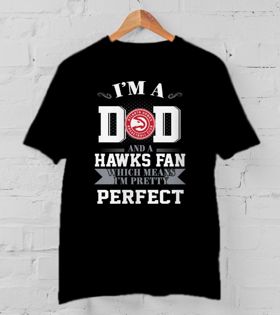 I'm A Dad And A Hawks Fan Which Means I'm Pretty Perfect T-Shirt