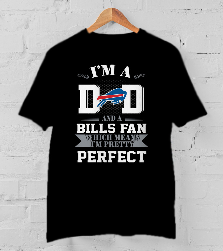 I'm A Dad And A Buffalo Bills Fan Which Means I'm Pretty Perfect T-Shirt