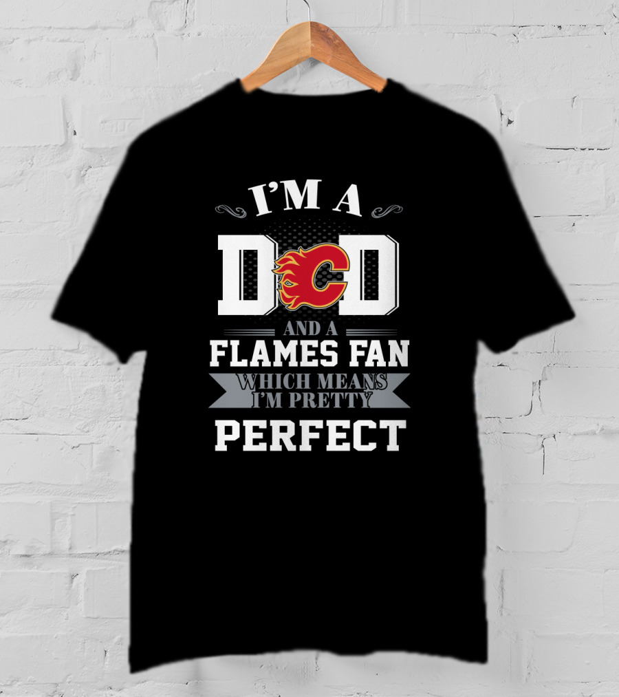 I'm A Dad And A Calgary Flames Fan Which Means I'm Pretty Perfect T-Shirt