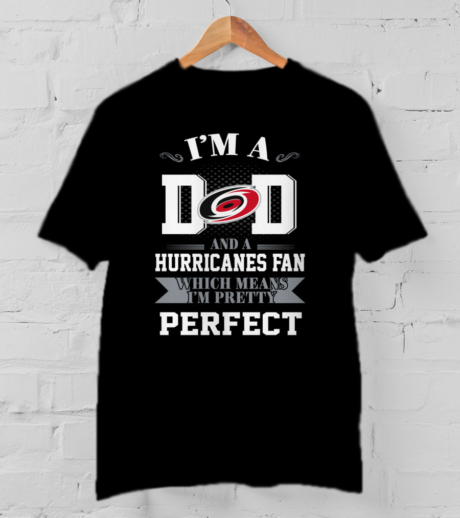 I'm A Dad And A Hurricanes Fan Which Means I'm Pretty Perfect T-Shirt