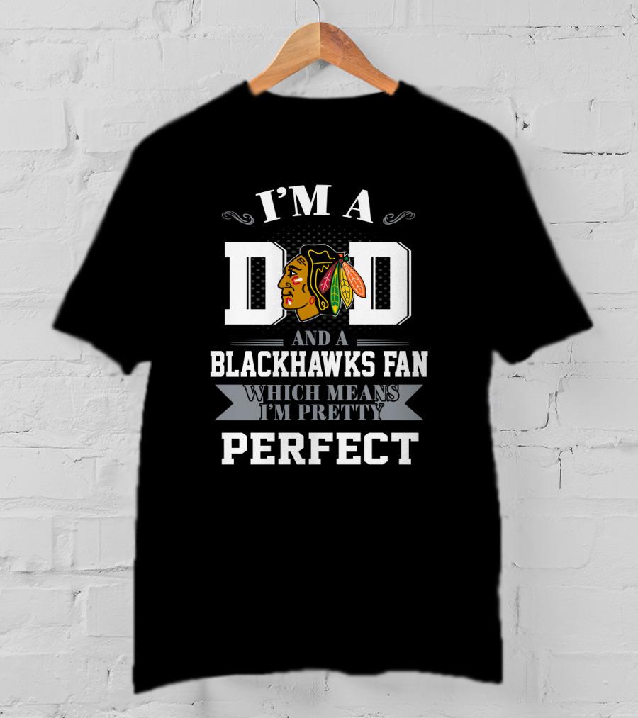I'm A Dad And A Blackhawks Fan Which Means I'm Pretty Perfect T-Shirt