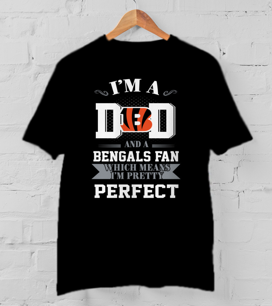 I'm A Dad And A Bengals Fan Which Means I'm Pretty Perfect T-Shirt
