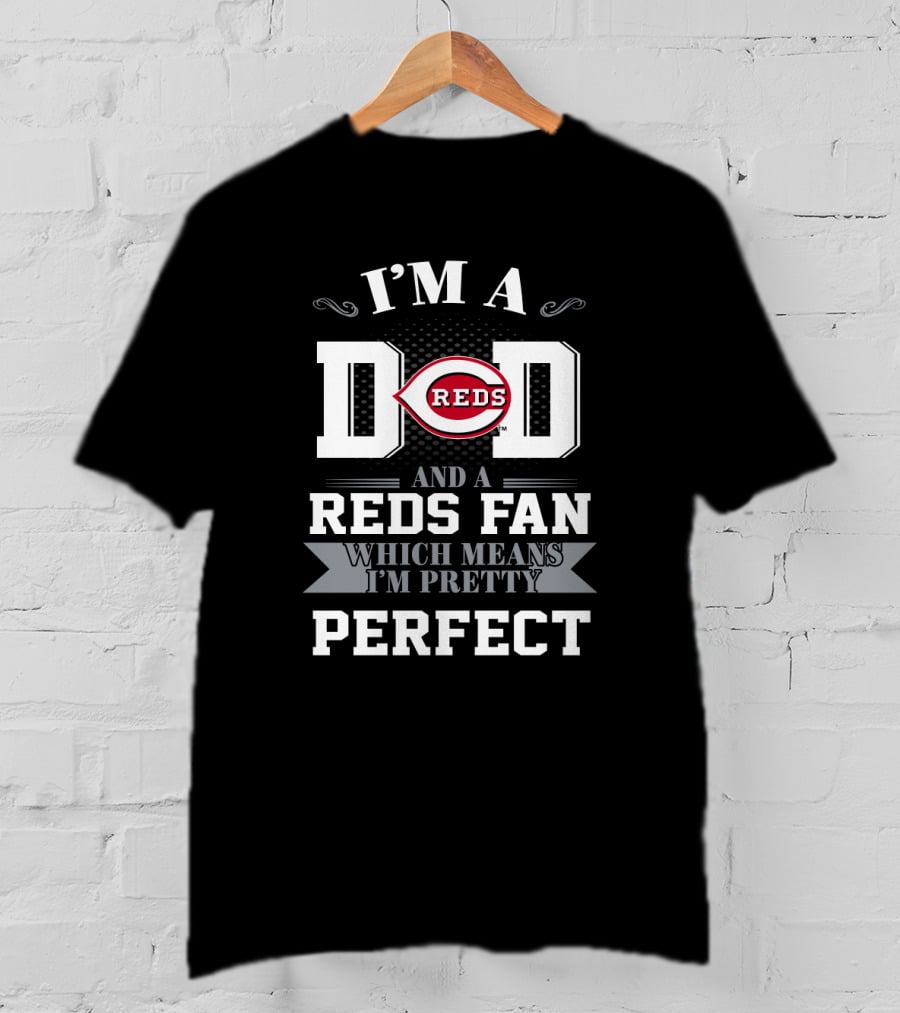 I'm A Dad And A Reds Fan Which Means I'm Pretty Perfect T-Shirt