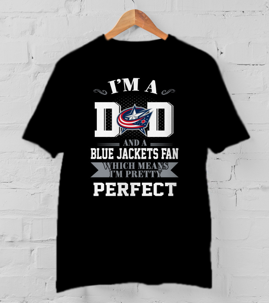 I'M A DAD AND A BLUE JACKETS FAN WHICH MEANS I'M PRETTY PERFECT T-Shirt