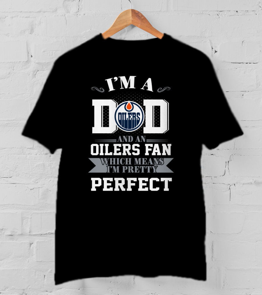 I'M A DAD AND AN OILERS FAN WHICH MEANS I'M PRETTY PERFECT T-Shirt