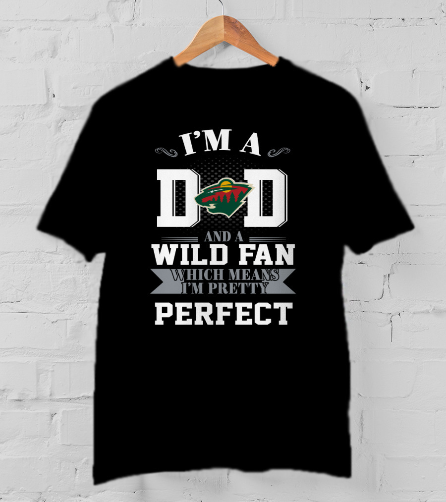 I'M A DAD AND A MINNESOTA WILD FAN WHICH MEANS I'M PRETTY PERFECT T-Shirt