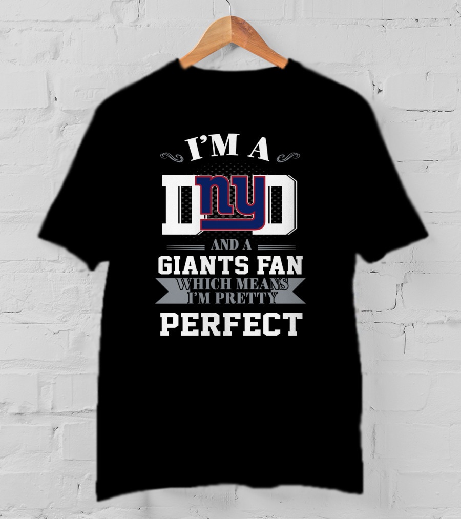 I'm A Dad And A Giants Fan Which Means I'm Pretty Perfect T-Shirt