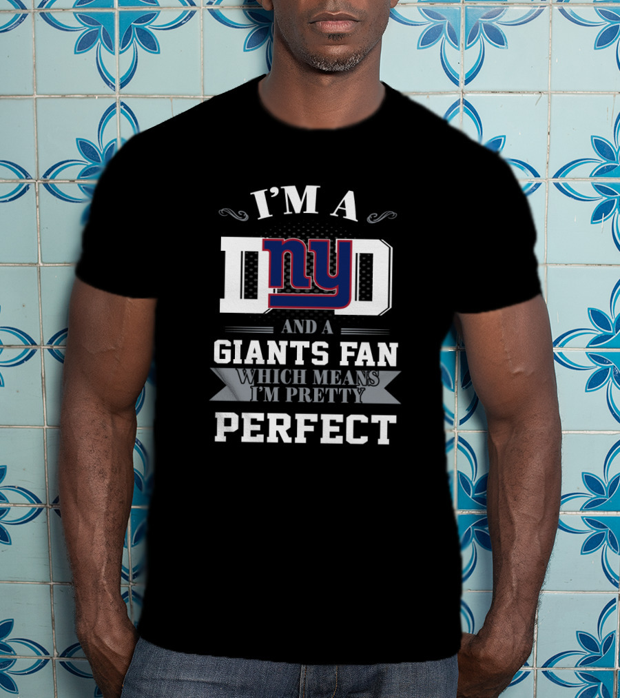 I'm A Dad And A Giants Fan Which Means I'm Pretty Perfect T-Shirt
