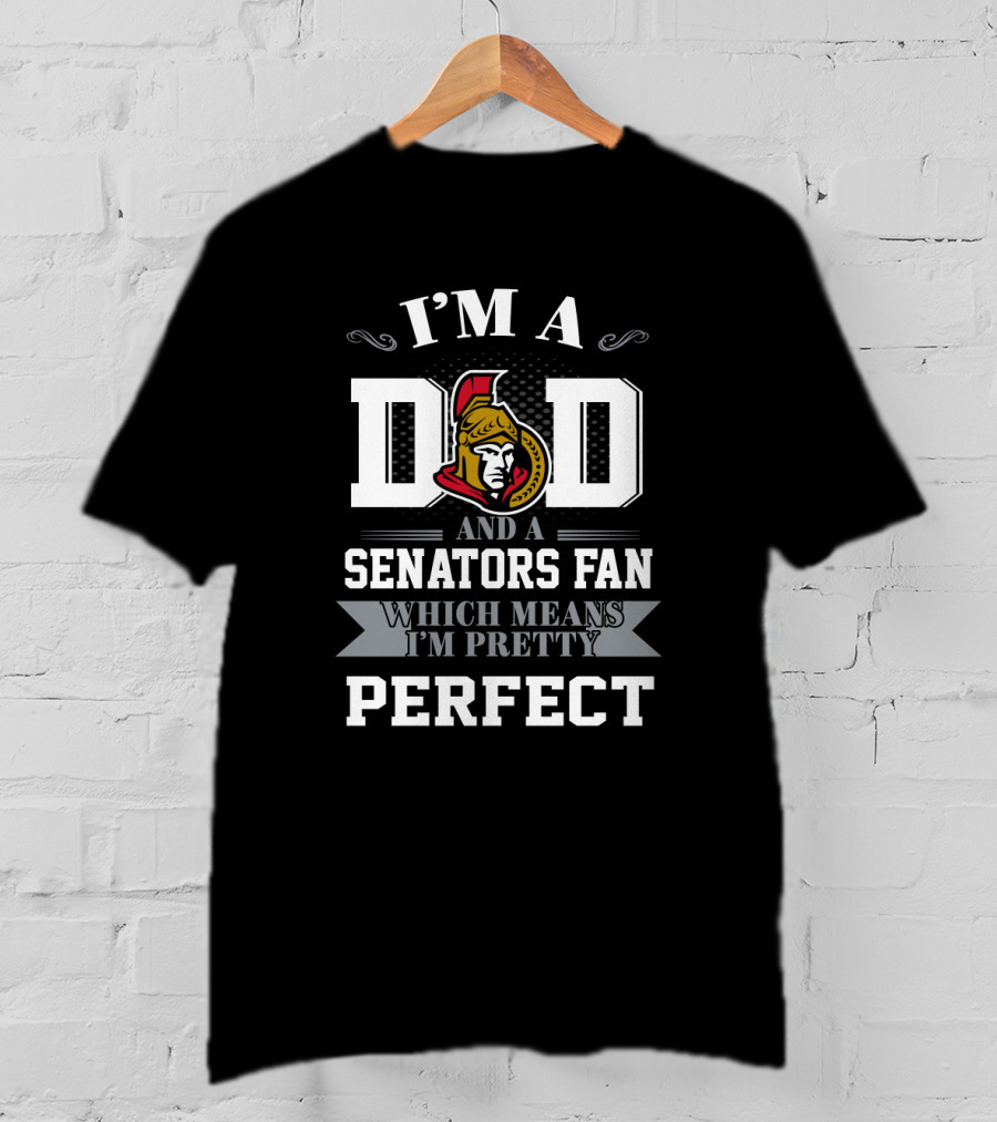 I'm A Dad And A Senators Fan Which Means I'm Pretty Perfect T-Shirt