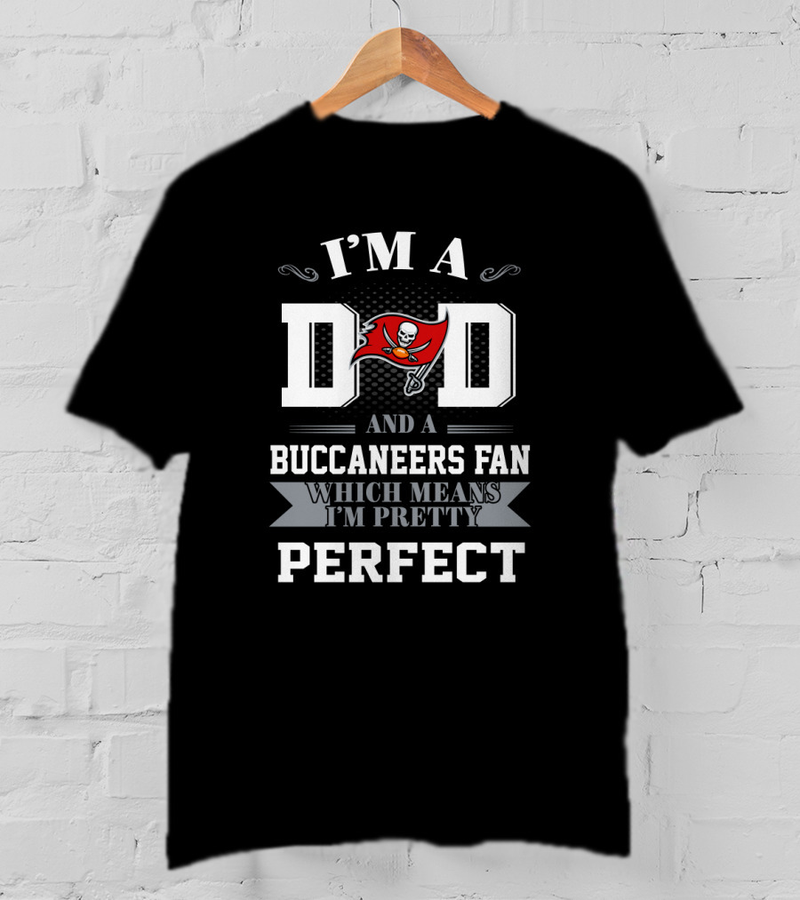 I'm A Dad And A Buccaneers Fan Which Means I'm Pretty Perfect T-Shirt