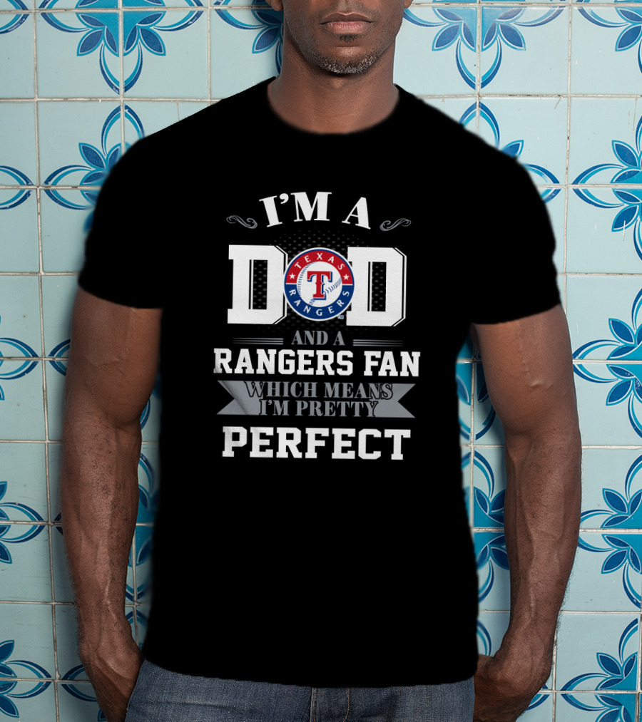I'm A Dad And A Texas Rangers Fan Which Means I'm Pretty Perfect T-Shirt