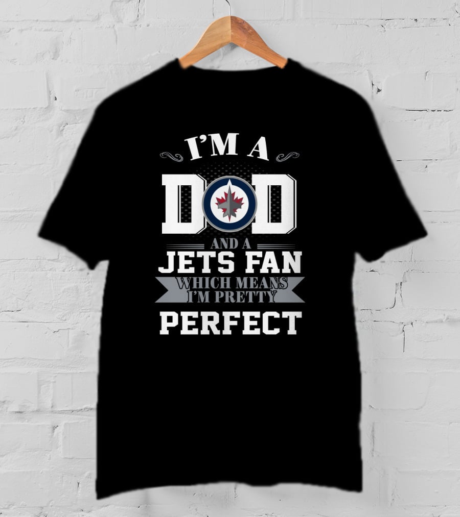 I'm A Dad And A Winnipeg Jets Fan Which Means I'm Pretty Perfect T-Shirt