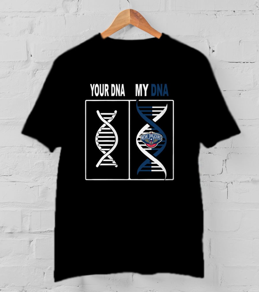 Your Dna My Dna New Orleans Pelicans Fandom Expression T-Shirt
