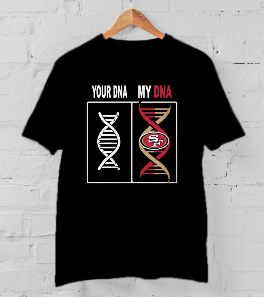 Your Dna My Dna San Francisco 49ers Fan Loyalty T-Shirt
