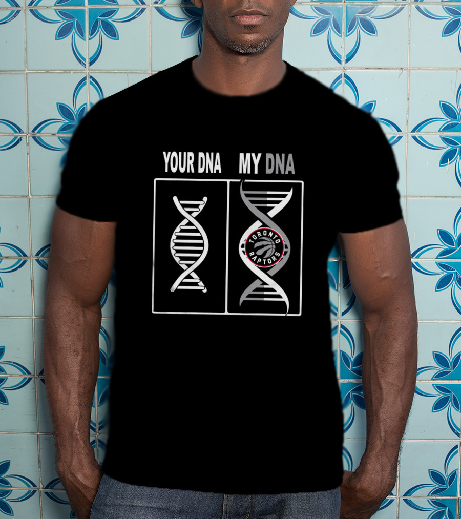 Your Dna My Dna Toronto Raptors Fan T-Shirt