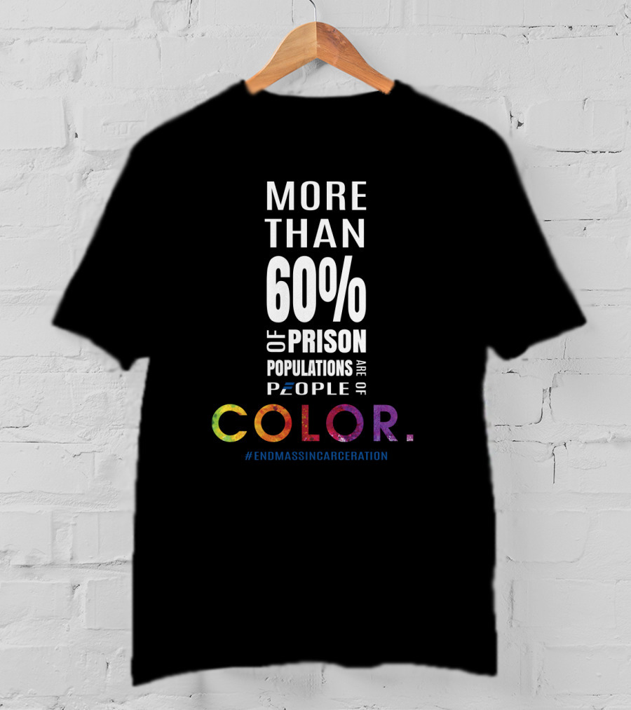 More Than 60 Percent Of Prison Populations Are People Of Color #EndMassIncarceration T-Shirt