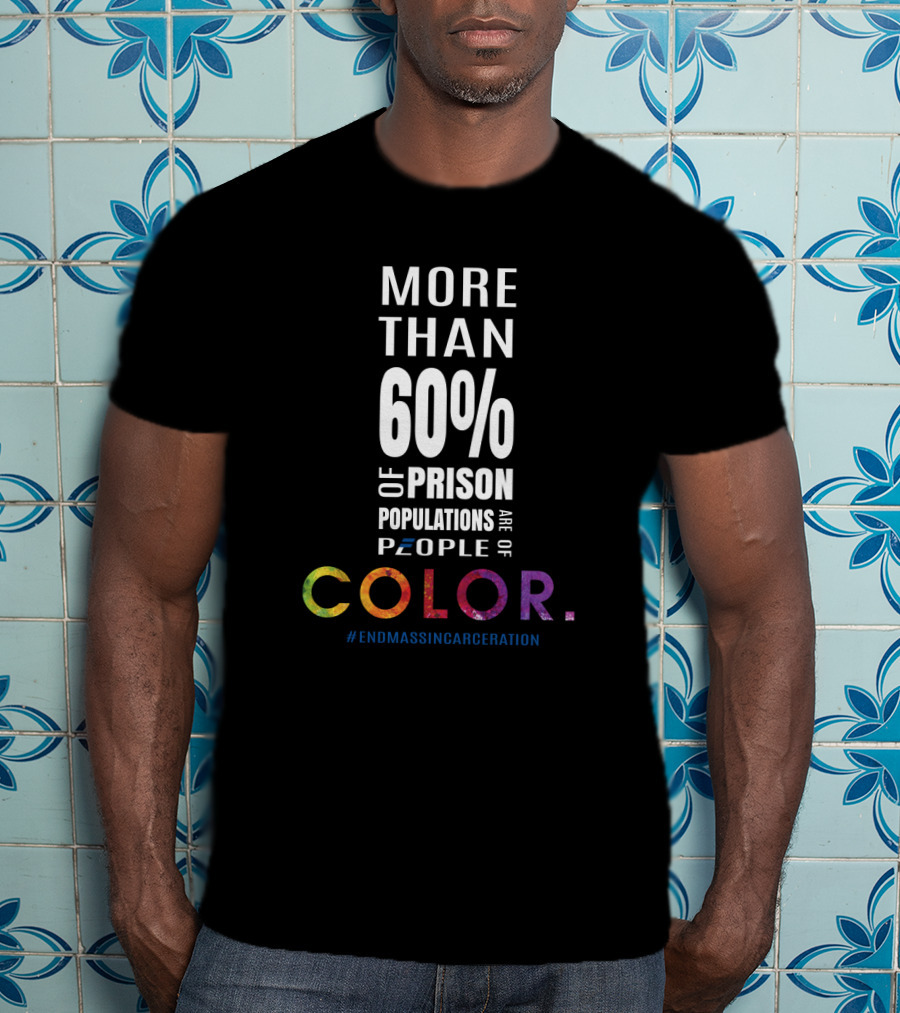 More Than 60 Percent Of Prison Populations Are People Of Color #EndMassIncarceration T-Shirt