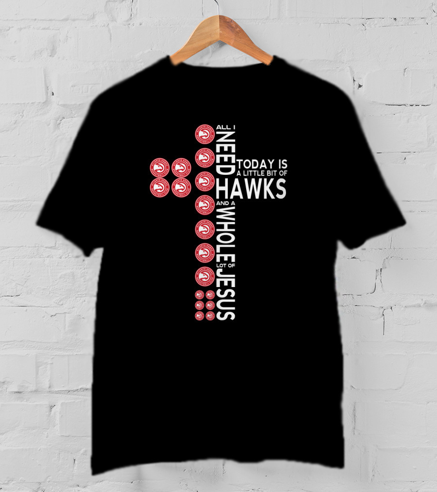 All I Need Today Is A Little Bit Of Hawks And A Whole Lot Of Jesus T-Shirt