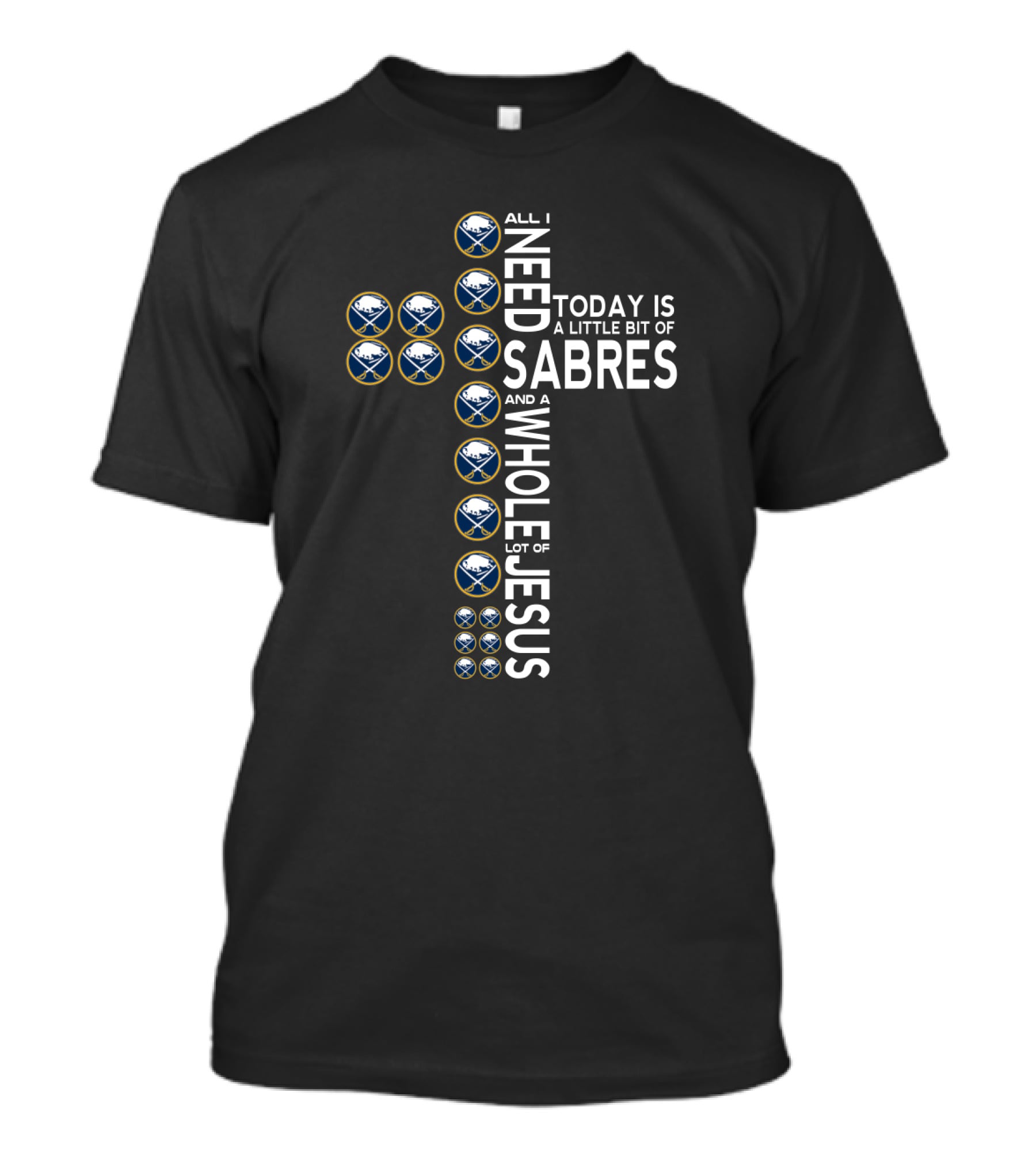 All I Need Today Is A Little Bit Of Sabres And A Whole Lot Of Jesus T-Shirt