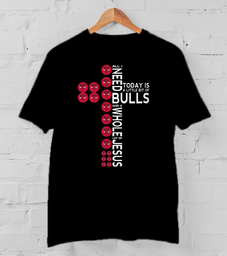 All I Need Today Is A Little Bit Of Bulls And A Whole Lot Of Jesus T-Shirt